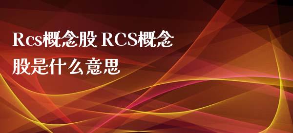 Rcs概念股 RCS概念股是什么意思_https://www.londai.com_股票投资_第1张