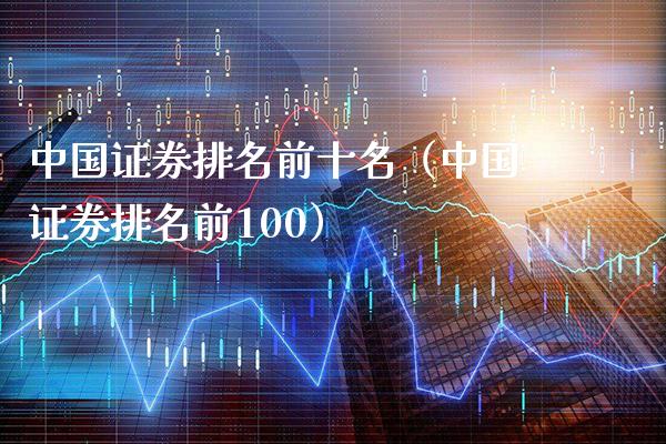 中国证券排名前十名（中国证券排名前100）_https://www.londai.com_期货投资_第1张